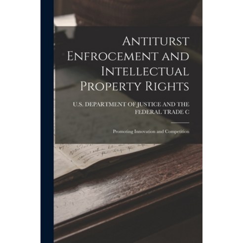 (영문도서) Antiturst Enfrocement and Intellectual Property Rights: Promoting Innovation and Competition Paperback, Legare Street Press, English, 9781015445024