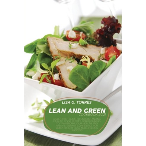 (영문도서) Lean And Green Cookbook 2021: A Self-Help Guide To Understanding Easy To Cook Recipes For Beg... Paperback, Nicole R. Torres, English, 9781802520422