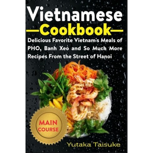 Vietnamese Cookbook: Delicious Favorite Vietnam''s Meals of PHO Banh Xeo and So Much More Recipes Fr... Paperback, Independently Published, English, 9798708525239