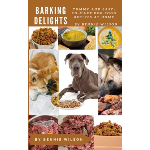 (영문도서) Barking Delights: Yummy and Easy-to-Make Dog Food Recipes at Home Paperback, Independently Published, English, 9798879477740