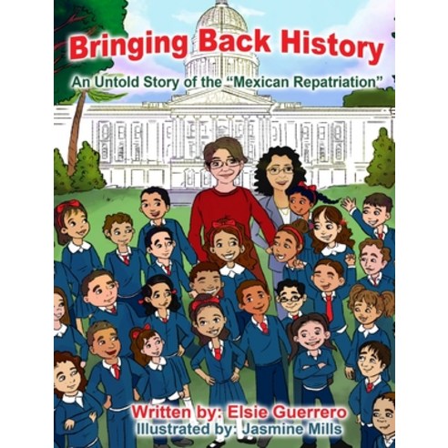 Bringing Back History: An Untold Story of the ''Mexican Repatriation'' Hardcover, Elsie Publishing