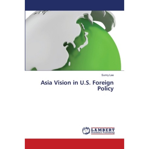 (영문도서) Asia Vision in U.S. Foreign Policy Paperback, LAP Lambert Academic Publis..., English, 9786203306019