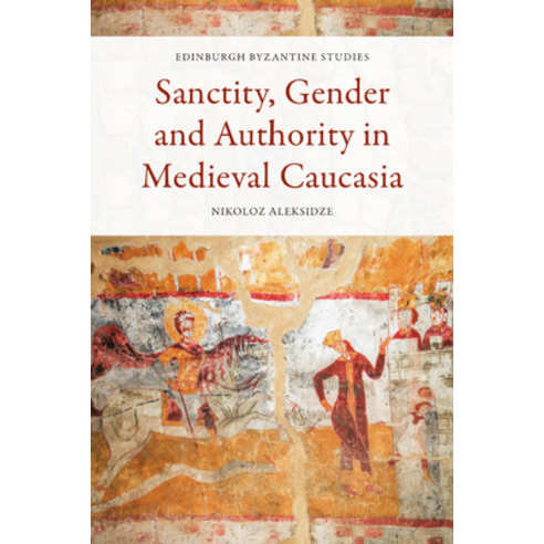(영문도서) Sanctity Gender and Authority in Medieval Caucasia Hardcover, Edinburgh University Press, English, 9781474498616