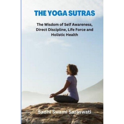 (영문도서) The Yoga Sutras: The Wisdom of Self Awareness Direct Discipline Life Force and Holistic Health Paperback, Independently Published, English, 9798355033460
