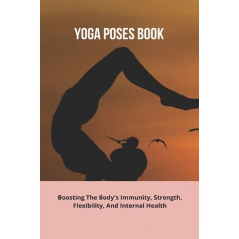 Yoga Poses Book: Boosting The Body''s Immunity Strength Flexibility And Internal Health: Keyword Paperback, Independently Published, English, 9798742984924