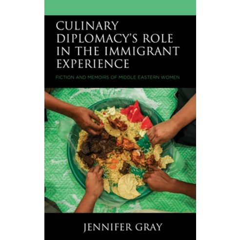 Culinary Diplomacy''s Role in the Immigrant Experience: Fiction and Memoirs of Middle Eastern Women Hardcover, Lexington Books, English, 9781793627339