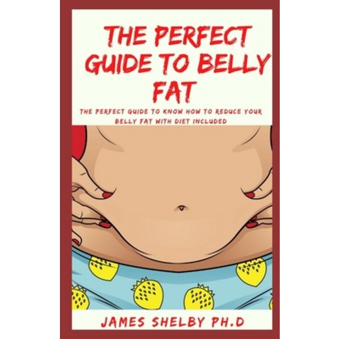 The Perfect Guide to Belly Fat: The Perfect Guide To Know How To reduce Your Belly Fat With Diet Inc... Paperback, Independently Published, English, 9798564143745