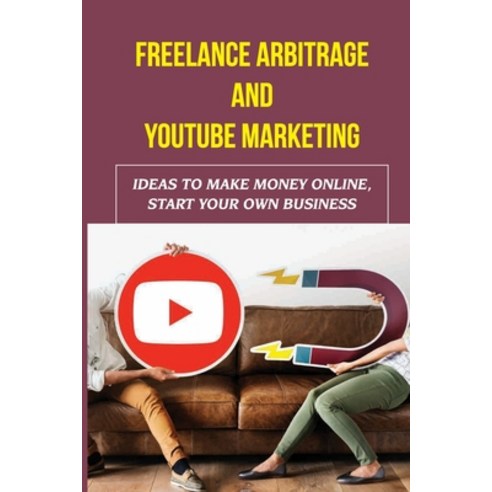 (영문도서) Freelance Arbitrage And Youtube Marketing: Ideas To Make Money Online Start Your Own Busines... Paperback, Independently Published, English, 9798463037534