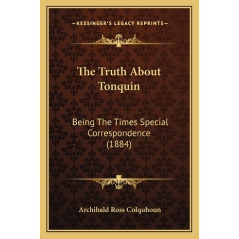 The Truth About Tonquin: Being The Times Special Correspondence (1884) Paperback, Kessinger Publishing