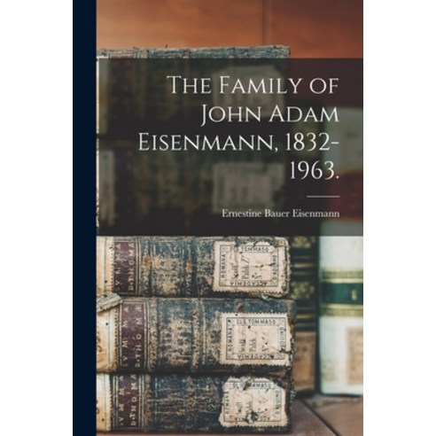 (영문도서) The Family of John Adam Eisenmann 1832-1963. Paperback, Hassell Street Press, English, 9781014363060