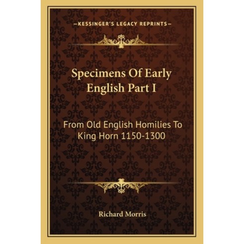 (영문도서) Specimens Of Early English Part I: From Old English Homilies To King Horn 1150-1300 Paperback, Kessinger Publishing, 9781163252260