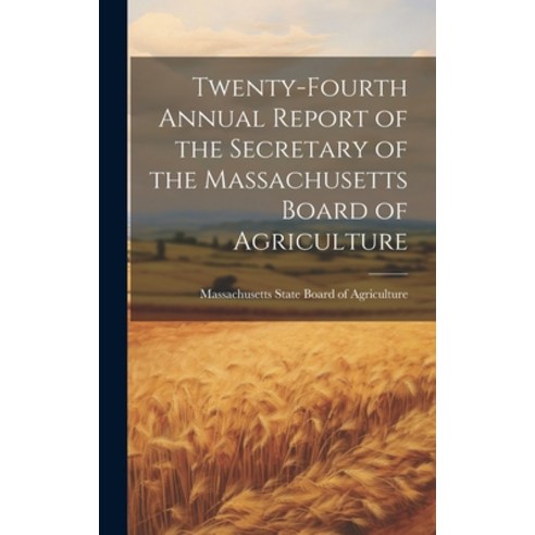 (영문도서) Twenty-fourth Annual Report of the Secretary of the Massachusetts Board of Agriculture Hardcover, Legare Street Press, English, 9781020838347