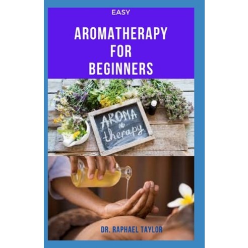 (영문도서) Easy Aromatheraphy for Beginners: Getting Started With Essential Oil How To Use Produce You... Paperback, Independently Published, English, 9798526325974