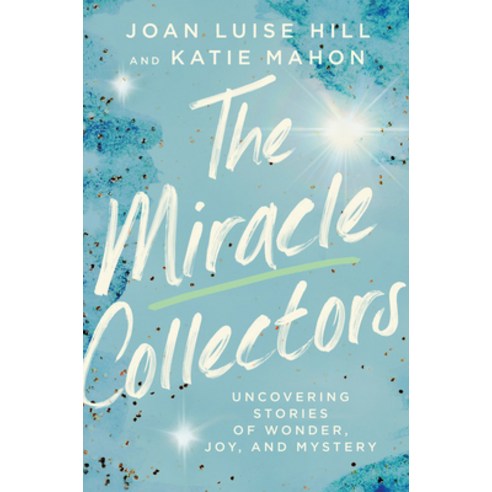 The Miracle Collectors: Uncovering Stories of Wonder Joy and Mystery Hardcover, Worthy Books