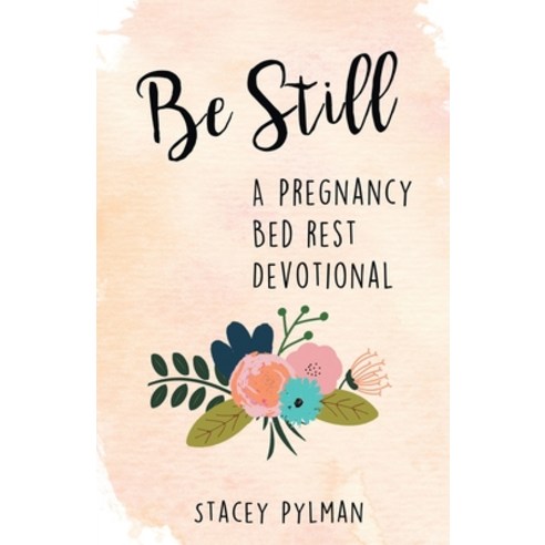 (영문도서) Be Still: A Pregnancy Bed Rest Devotional Paperback, WestBow Press, English, 9781664268180