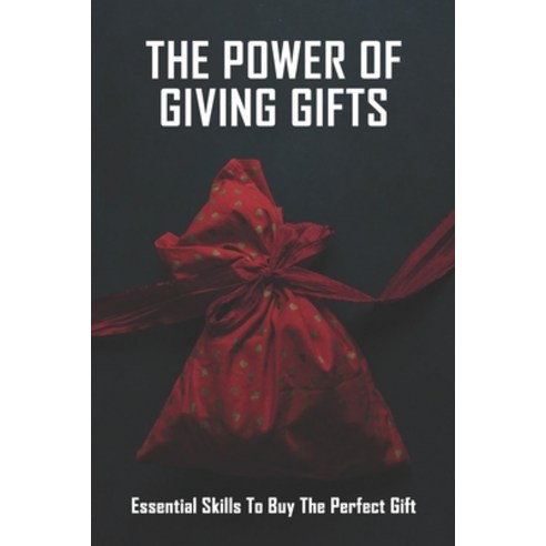 (영문도서) The Power Of Giving Gifts: Essential Skills To Buy The Perfect Gift: Gift Buying Guide Paperback, Independently Published, English, 9798731764773