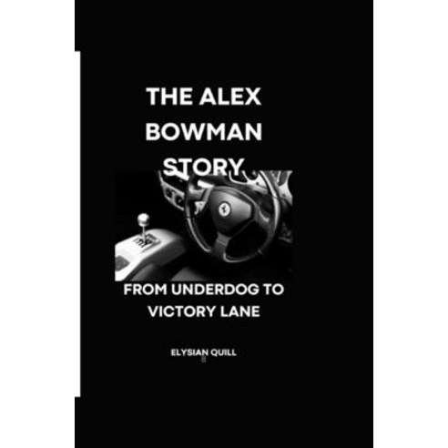 (영문도서) The Alex Bowman Story: From Underdog to Victory Lane Paperback, Independently Published, English, 9798325167454
