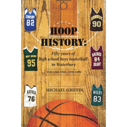 (영문도서) Hoop History: Fifty years of high school boys basketball in Waterbury: (Volume One: 1970 to 1... Paperback, Highbury Press LLC, English, 9780578928500