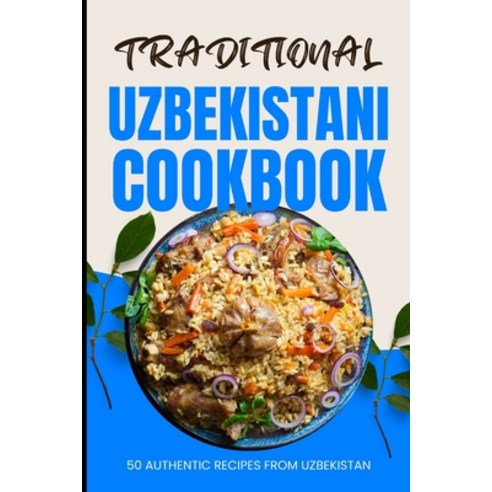 (영문도서) Traditional Uzbekistani Cookbook: 50 Authentic Recipes from Uzbekistan Paperback, Independently Published, English, 9798321314692