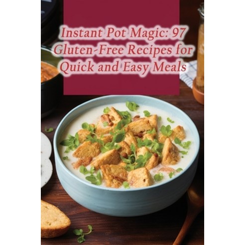 (영문도서) Instant Pot Magic: 97 Gluten-Free Recipes for Quick and Easy Meals Paperback, Independently Published, English, 9798865843979