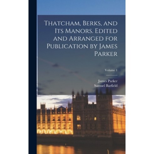 (영문도서) Thatcham Berks and its Manors. Edited and Arranged for Publication by James Parker; Volume 1 Hardcover, Legare Street Press, English, 9781019189832