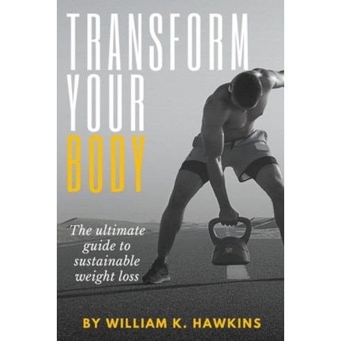 (영문도서) Transform Your Body: The Ultimate Guide to Sustainable Weight Loss Paperback, Independently Published, English, 9798867251536