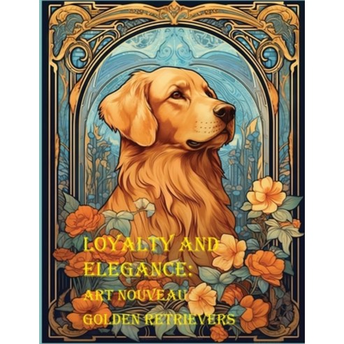 (영문도서) Loyalty and Elegance: Art Nouveau Golden Retrievers Paperback, Independently Published, English, 9798394506185