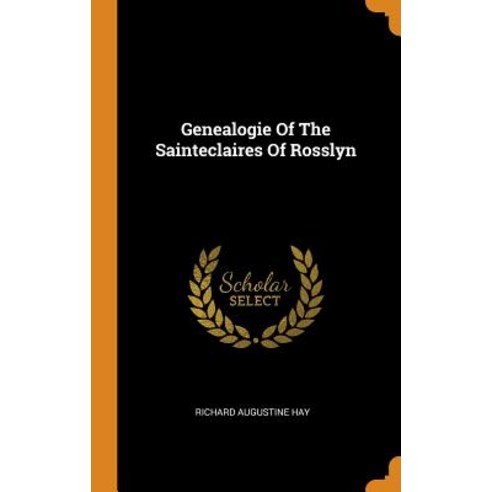 Genealogie Of The Sainteclaires Of Rosslyn Hardcover, Franklin Classics