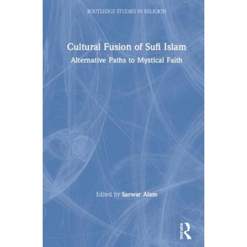 Cultural Fusion of Sufi Islam: Alternative Paths to Mystical Faith Hardcover, Routledge