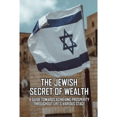 The Jewish Secret of Wealth: A Guide Towards Achieving Prosperity Throughout Life''s Various Stage: J... Paperback, Independently Published, English, 9798720877781