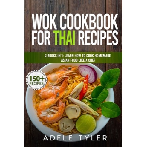 Wok Cookbook For Thai Recipes: 2 Books In 1: Learn How To Cook Homemade Asian Food Like A Chef Paperback, Independently Published, English, 9798590084333