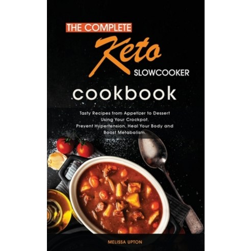 The Complete Keto Slow Cooker Cookbook: Tasty Recipes from Appetizer to Dessert Using Your Crockpot.... Hardcover, Melissa Upton, English, 9781801752893