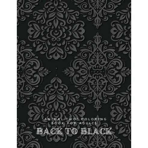 Back to Black: "ANIMAL TWO" Coloring Book for Adults Large 8.5"x11" Ability to Relax Brain Experi... Paperback, Independently Published