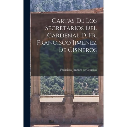 (영문도서) Cartas de los Secretarios del Cardenal D. Fr. Francisco Jimenez de Cisneros Hardcover, Legare Street Press, English, 9781017296204