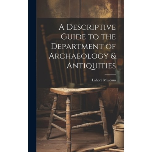 (영문도서) A Descriptive Guide to the Department of Archaeology & Antiquities [microform] Hardcover, Legare Street Press, English, 9781020772504