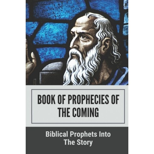 (영문도서) Book Of Prophecies Of The Coming: Biblical Prophets Into The Story: The Book Of Revelation In... Paperback, Independently Published, English, 9798535723037