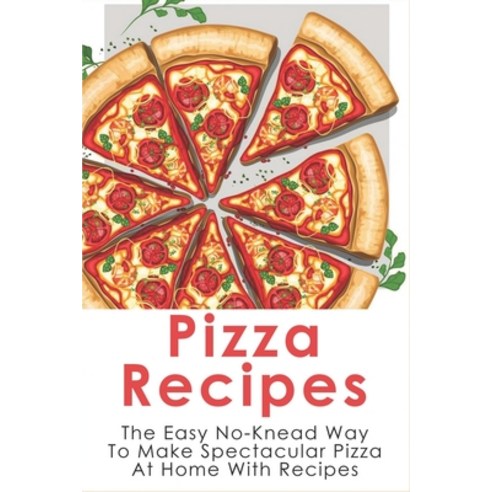 (영문도서) Pizza Recipes: The Easy No-Knead Way To Make Spectacular Pizza At Home With Recipes: Easy Piz... Paperback, Independently Published, English, 9798520760863