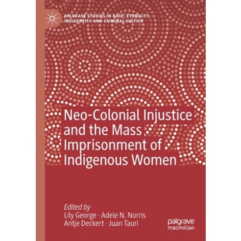 (영문도서) Neo-Colonial Injustice and the Mass Imprisonment of Indigenous Women Paperback, Palgrave MacMillan, English, 9783030445690