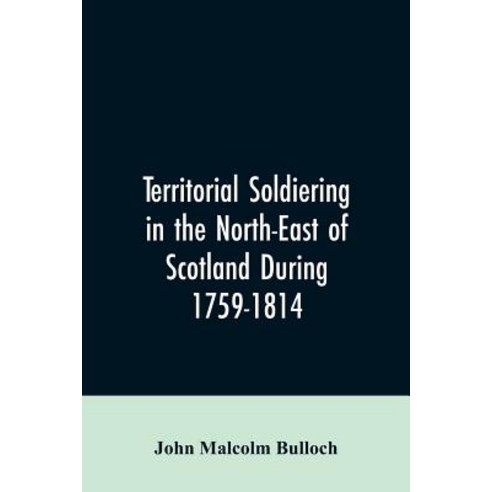(영문도서) Territorial Soldiering in the North-east of Scotland During 1759-1814 Paperback, Alpha Edition, English, 9789353606138