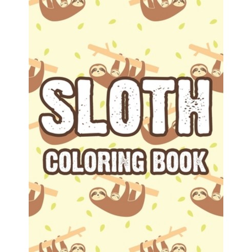 Sloth Coloring Book: Calming Coloring Pages With Sloth Illustrations Patterns And Designs To Color ... Paperback, Independently Published, English, 9798695586404