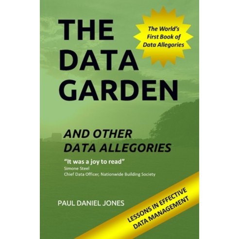 The Data Garden And Other Data Allegories: 6 Lessons in Effective Data Management Paperback, Independently Published
