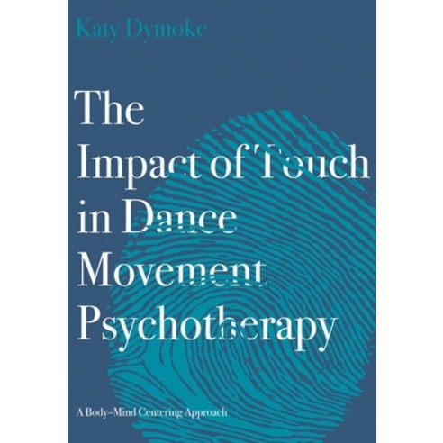 The Impact of Touch in Dance Movement Psychotherapy: A Body-Mind Centering Approach Hardcover, Intellect (UK), English, 9781789384598