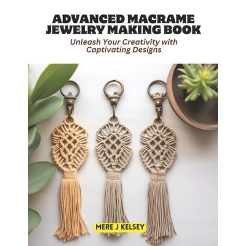 (영문도서) Advanced Macrame Jewelry Making Book: Unleash Your Creativity with Captivating Designs Paperback, Independently Published, English, 9798866946860