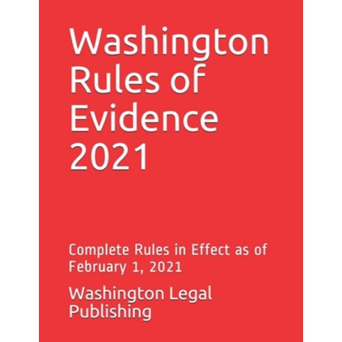 Washington Rules of Evidence 2021: Complete Rules in Effect as of February 1 2021 Paperback, Independently Published, English, 9798710791172