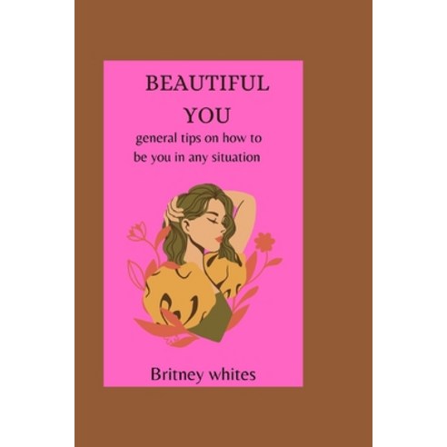 (영문도서) Beautiful You: general tips on how to be you in any situation. Paperback, Independently Published, English, 9798360917533