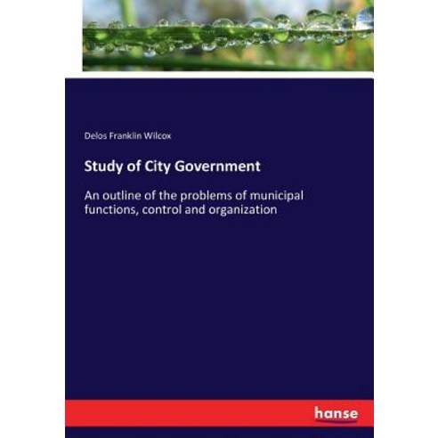 Study of City Government: An outline of the problems of municipal functions control and organization Paperback, Hansebooks
