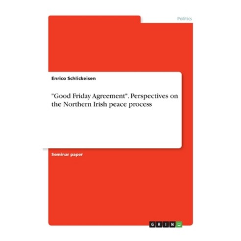 Good Friday Agreement. Perspectives on the Northern Irish peace process Paperback, Grin Verlag, English, 9783668893788