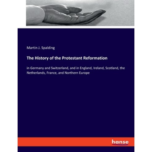 (영문도서) The History of the Protestant Reformation: in Germany and Switzerland and in England Irelan... Paperback, Hansebooks, English, 9783337836665