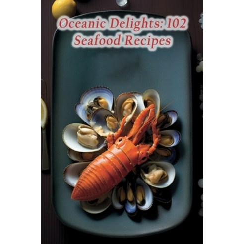 (영문도서) Oceanic Delights: 102 Seafood Recipes Paperback, Independently Published, English, 9798866111572