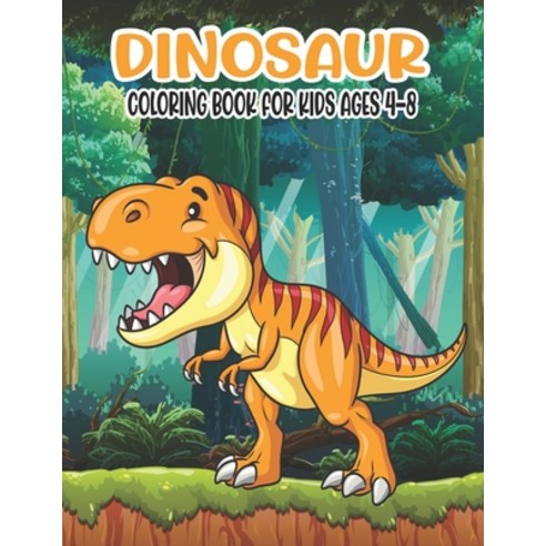 Dinosaur Coloring Book for Kids Ages 4-8: Awesome Dinosaur Coloring Book for Boys Girls Toddlers ... Paperback, Independently Published